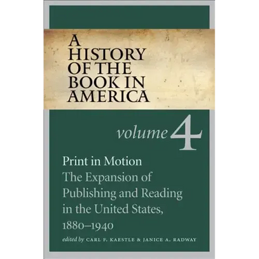 A History of the Book in America: Volume 4: Print in Motion: The Expansion of Publishing and Reading in the United States, 1880-1940