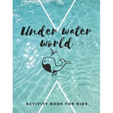 Under Water World: The fantastic sea animal activity book for kids ages 4-8 -(A-Z ) Handwriting & Number Tracing & The maze game & Coloring page (Book