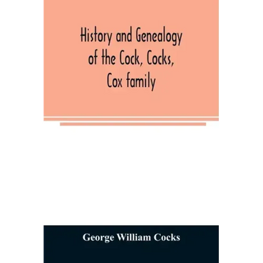 History and genealogy of the Cock, Cocks, Cox family, descended from James and Sarah Cock, of Killingworth upon Matinecock, in the township of Oyster