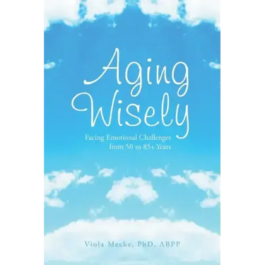 Aging Wisely: Facing Emotional Challenges from 50 to 85+ Years
