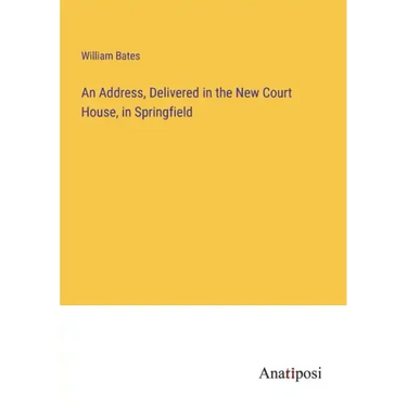 An Address, Delivered in the New Court House, in Springfield