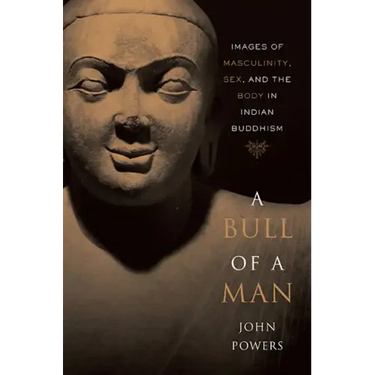 Bull of a Man: Images of Masculinity, Sex, and the Body in Indian Buddhism