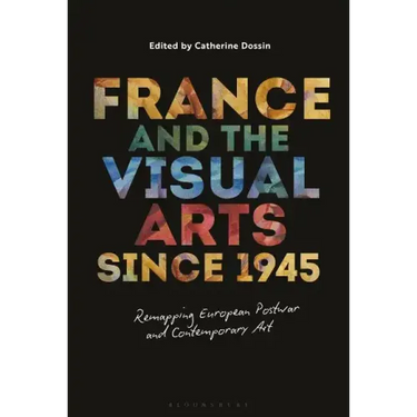 France and the Visual Arts since 1945 Remapping European Postwar and Contemporary Art