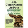 Boa Constrictors As Pets. Boa Constrictor Comprehensive Owners Guide. Boa Constrictor care, behavior, enclosures, feeding, health, myths and interacti