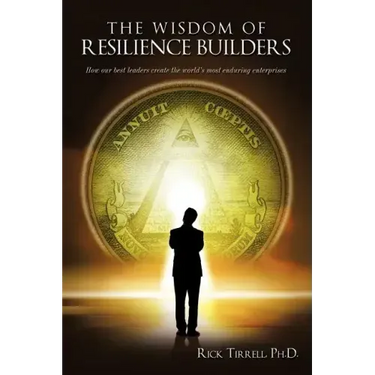 The Wisdom of Resilience Builders: How our best leaders create the world's most enduring enterprises