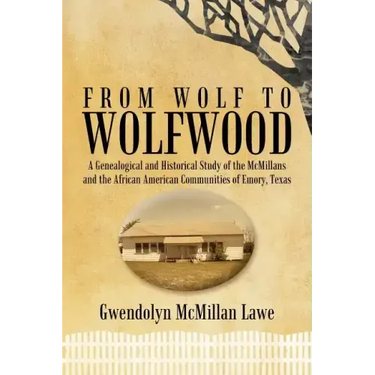 From Wolf to Wolfwood: A Genealogical and Historical Study of the McMillans and the African American Communities of Emory, Texas