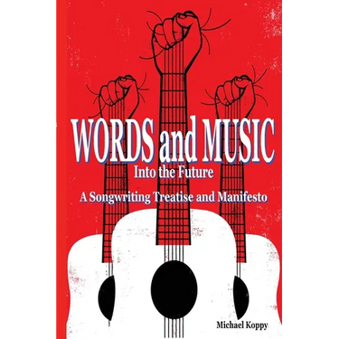 Words and Music Into the Future: A Songwriting Treatise and Manifesto
