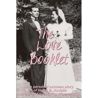 The Love Booklet: The Personal Success Story of Helen B Andelin Author of Fascinating Womanhood