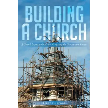 Building a Church: A Church Layman's Guide for Navigating the Construction Process