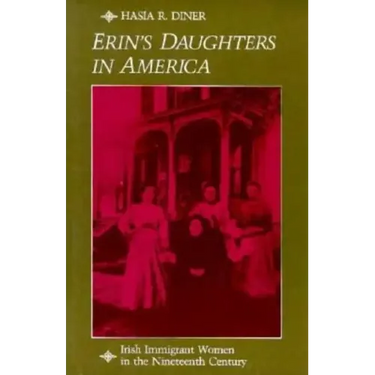 Erin's Daughters in America: Irish Immigrant Women in the Nineteenth Century