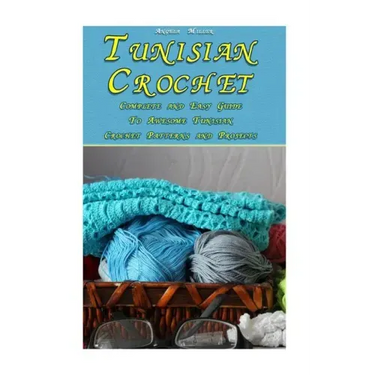 Tunisian Crochet: Complete and Easy Guide To Awesome Tunisian Crochet Patterns and Projects: (Tunisian Crochet Book)