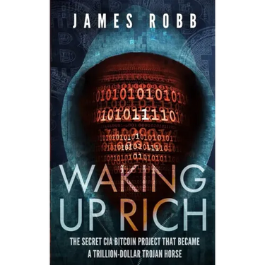 Waking Up Rich: The secret CIA Bitcoin project that became a trillion-dollar Trojan horse.