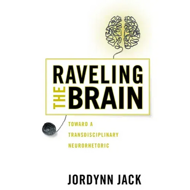 Raveling the Brain: Toward a Transdisciplinary Neurorhetoric