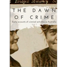 The Dawn of Crime - Early Accounts of Criminal Activity in Australia - Volume 1