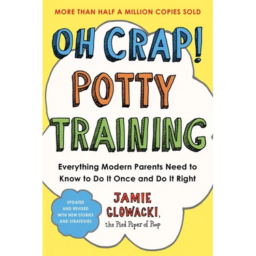 Oh Crap! Potty Training: Everything Modern Parents Need to Know to Do It Once and Do It Right