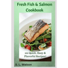 Fresh Fish & Salmon Cookbook: 100 Quick, Easy & Flavorful Recipes