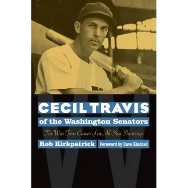 Cecil Travis of the Washington Senators: The War-Torn Career of an All-Star Shortstop