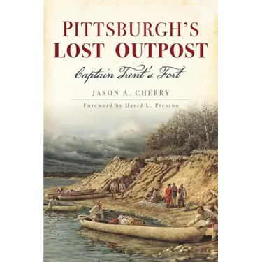 Pittsburgh's Lost Outpost: Captain Trent's Fort