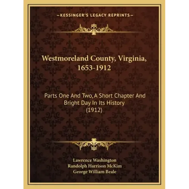 Westmoreland County, Virginia, 1653-1912: Parts One And Two, A Short Chapter And Bright Day In Its History (1912)