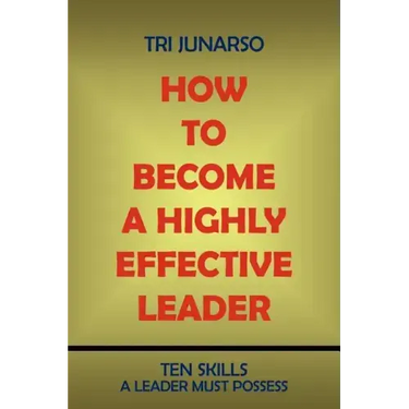 How to Become a Highly Effective Leader: Ten Skills a Leader Must Possess