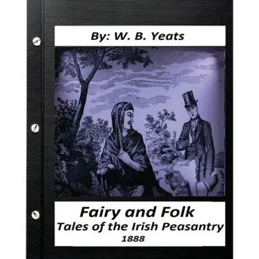 Fairy and Folk Tales of the Irish Peasantry.(1888) by: W. B. Yeats