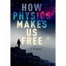 How Physics Makes Us Free