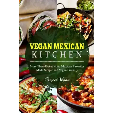 Vegan Mexican Kitchen: More Than 40 Authentic Mexican Favorites Made Simple and Vegan Friendly
