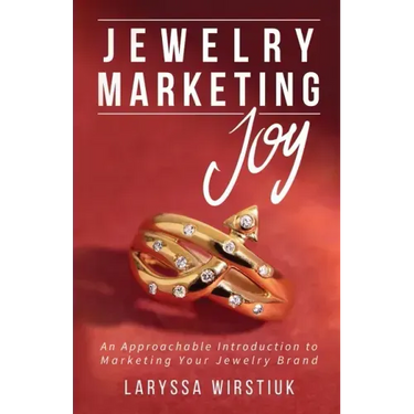 Jewelry Marketing Joy: An Approachable Introduction to Marketing Your Jewelry Brand