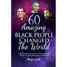 60 Amazing Black People Who Changed The World: Bedtime Inspirational Stories On Black People Who Changed Our World With Their Incredible Power