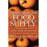 Taking Back Our Food Supply: How to Lead the Local Food Revolution to Reclaim a Healthy Future