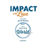 Impact with Love: Building Business for a Better World