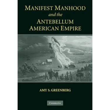 Manifest Manhood and the Antebellum American Empire