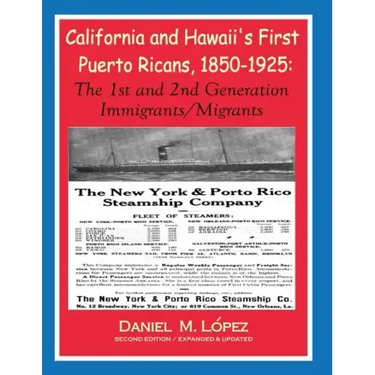 California and Hawaii's First Puerto Ricans, 1850-1925: The 1st and 2nd Generation Immigrants/Migrants