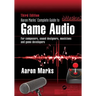 Aaron Marks' Complete Guide to Game Audio: For Composers, Sound Designers, Musicians, and Game Developers