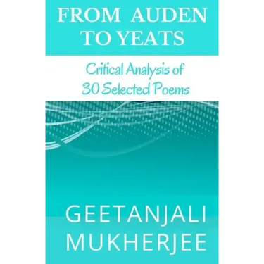 From Auden To Yeats: Critical Analysis of 30 Selected Poems
