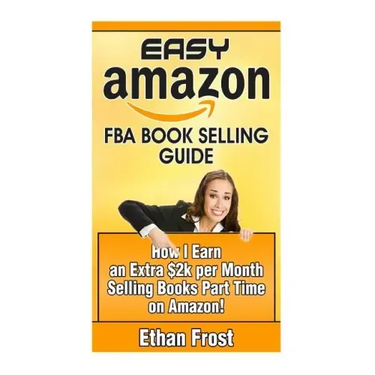 Easy Amazon Fba Book Selling Guide: How I Earn an Extra $2,000 Per Month Side Income Selling Books Part Time on Amazon