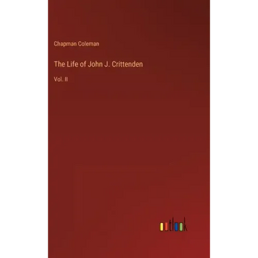 The Life of John J. Crittenden: Vol. II