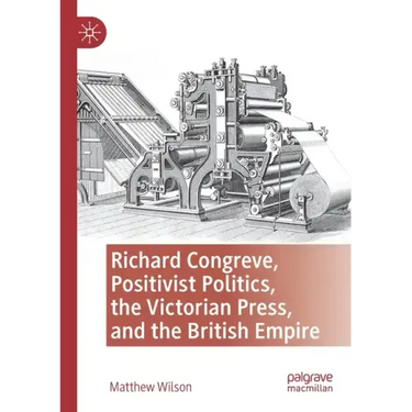 Richard Congreve, Positivist Politics, the Victorian Press, and the British Empire