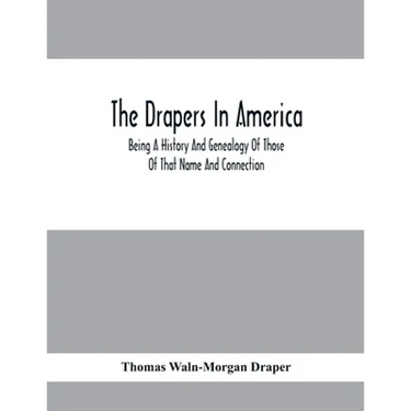 The Drapers In America, Being A History And Genealogy Of Those Of That Name And Connection