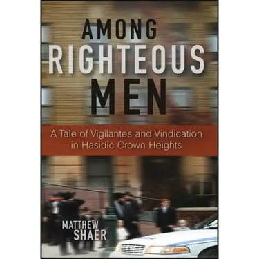 Among Righteous Men: A Tale of Vigilantes and Vindication in Hasidic Crown Heights