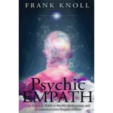 Psychic Empath: The Ultimate Guide to Psychic development, and to understand your Empath abilities.