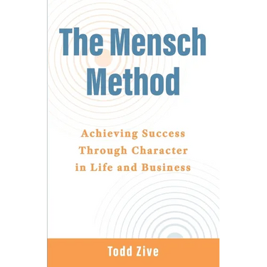 The Mensch Method: Achieving Success Through Character in Life and Business
