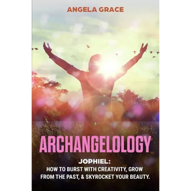 Archangelology: Jophiel, How To Burst With Creativity, Grow From The Past, & Skyrocket Your Beauty
