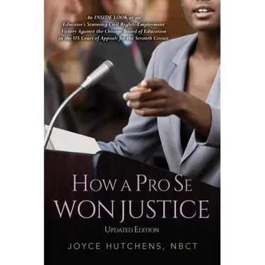 How A Pro Se Won Justice: An Inside Look at an Educator's Stunning Civil Rights-Employment Victory Against the Chicago Board of Education in the