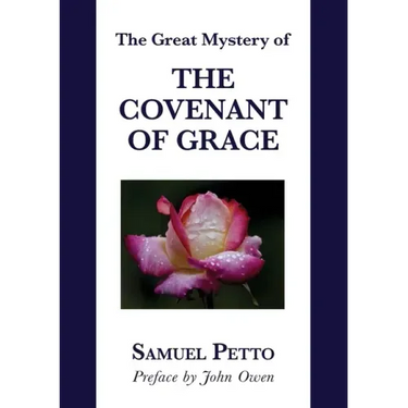 The Great Mystery of the Covenant of Grace: The Difference between the Old and New Covenant Stated and Explained