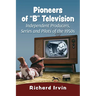 Pioneers of "B" Television: Independent Producers, Series and Pilots of the 1950s