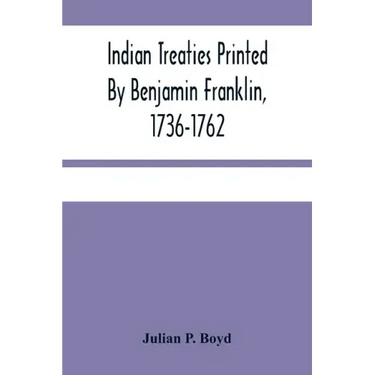 Indian Treaties Printed By Benjamin Franklin, 1736-1762