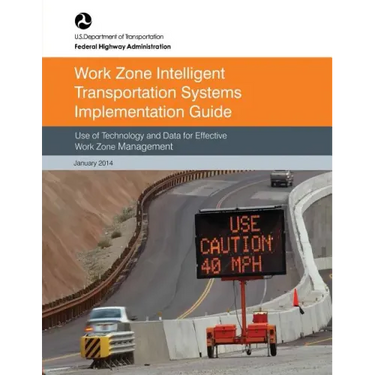 Work Zone Intelligent Transportation System Implementation Guide: Use of Technology and Data for Effective Work Zone Management