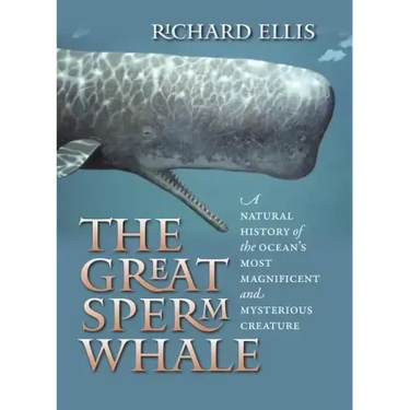The Great Sperm Whale: A Natural History of the Ocean's Most Magnificent and Mysterious Creature