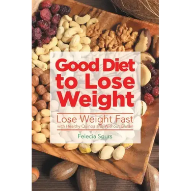 Good Diet to Lose Weight: Lose Weight Fast with Healthy Quinoa and Without Gluten